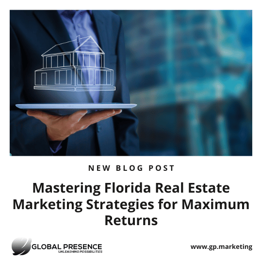 Mastering Florida Real Estate Marketing Strategies for Maximum Returns