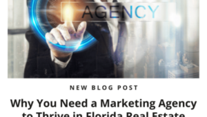 Why You Need a Marketing Agency to Thrive in Florida Real Estate Marketing